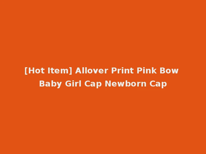 [Hot Item] Allover Print Pink Bow Baby Girl Cap Newborn Cap