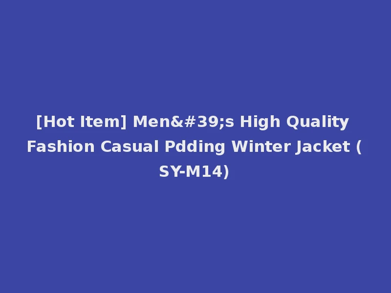 [Hot Item] Men's High Quality Fashion Casual Pdding Winter Jacket (SY-M14)