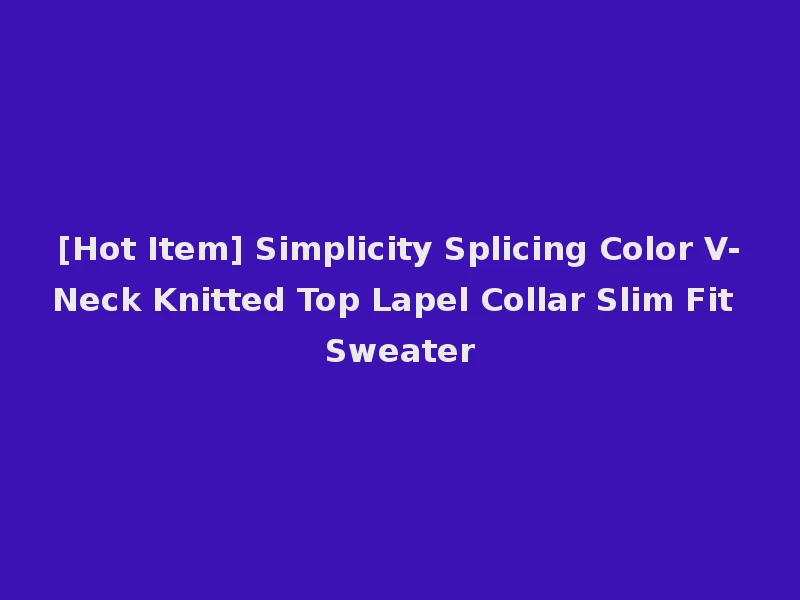 [Hot Item] Simplicity Splicing Color V-Neck Knitted Top Lapel Collar Slim Fit Sweater