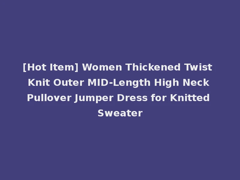 [Hot Item] Women Thickened Twist Knit Outer MID-Length High Neck Pullover Jumper Dress for Knitted Sweater