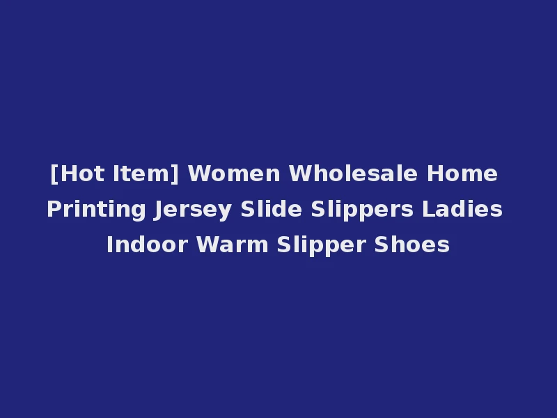 [Hot Item] Women Wholesale Home Printing Jersey Slide Slippers Ladies Indoor Warm Slipper Shoes