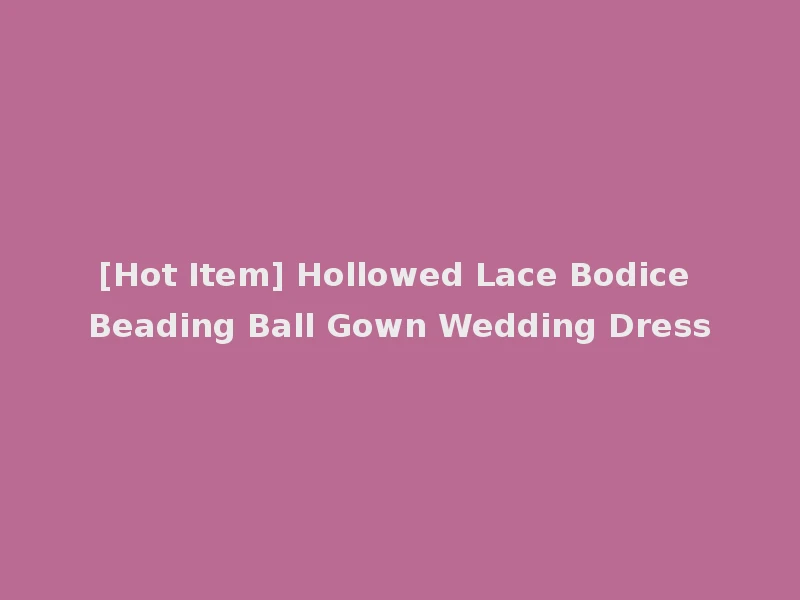 [Hot Item] Hollowed Lace Bodice Beading Ball Gown Wedding Dress