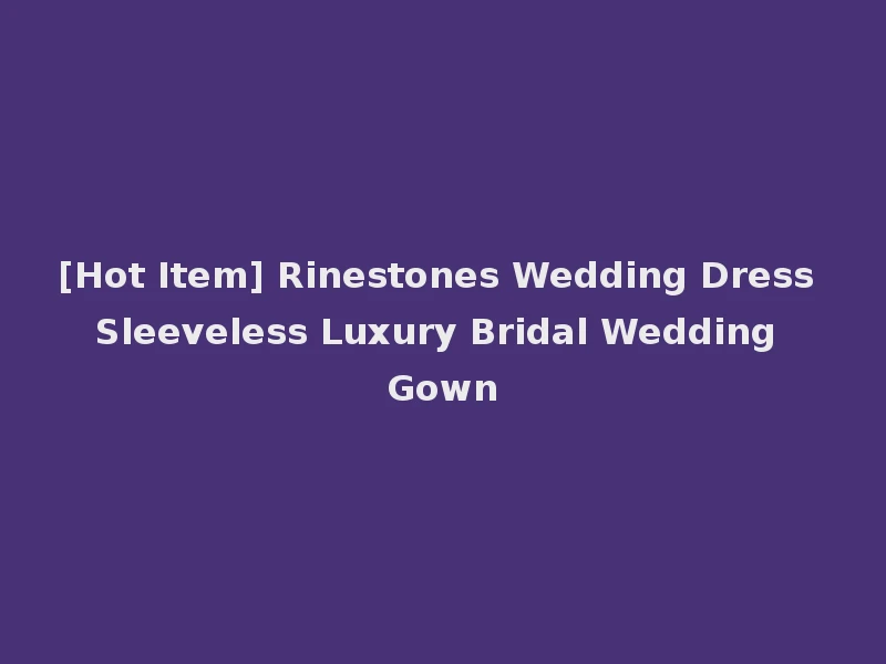 [Hot Item] Rinestones Wedding Dress Sleeveless Luxury Bridal Wedding Gown