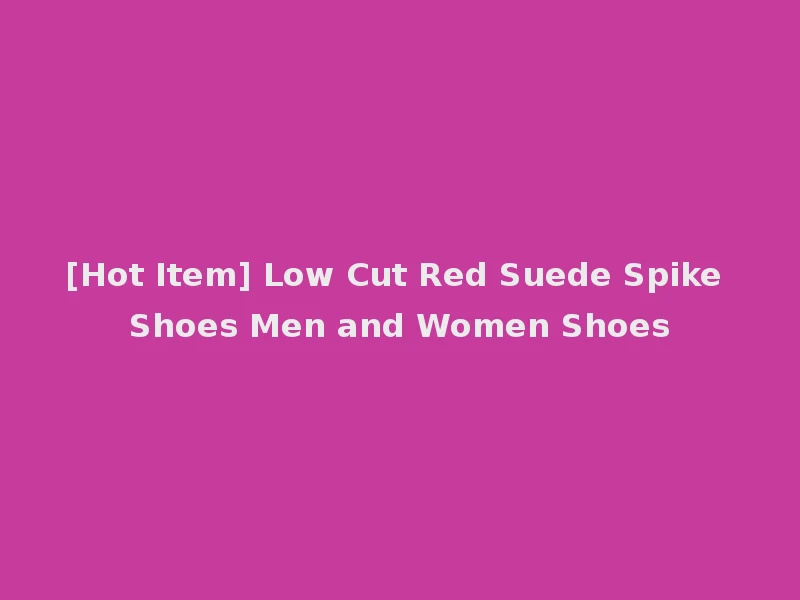 [Hot Item] Low Cut Red Suede Spike Shoes Men and Women Shoes
