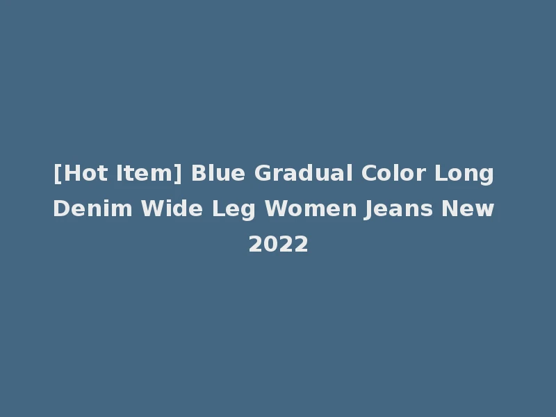 [Hot Item] Blue Gradual Color Long Denim Wide Leg Women Jeans New 2022