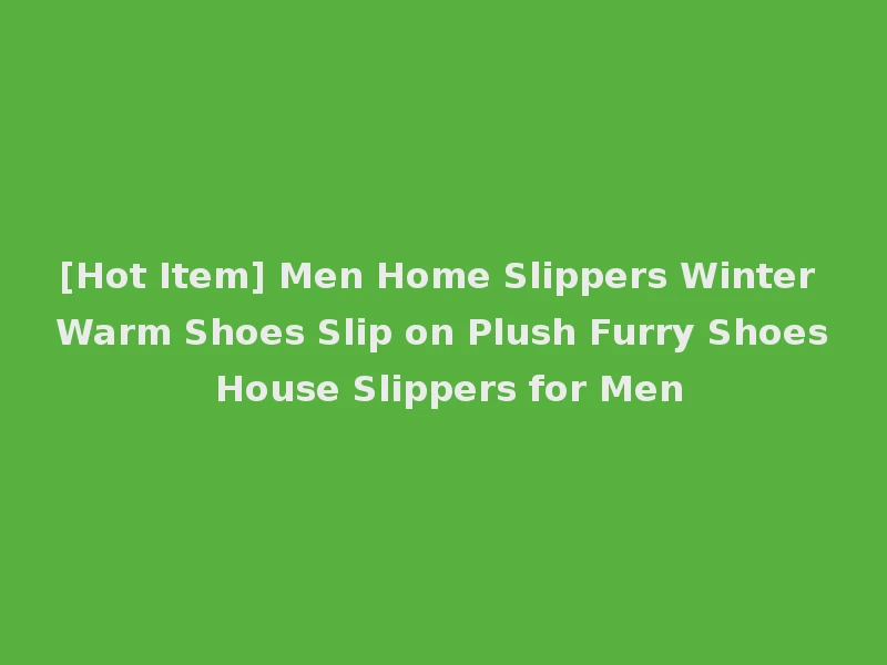 [Hot Item] Men Home Slippers Winter Warm Shoes Slip on Plush Furry Shoes House Slippers for Men