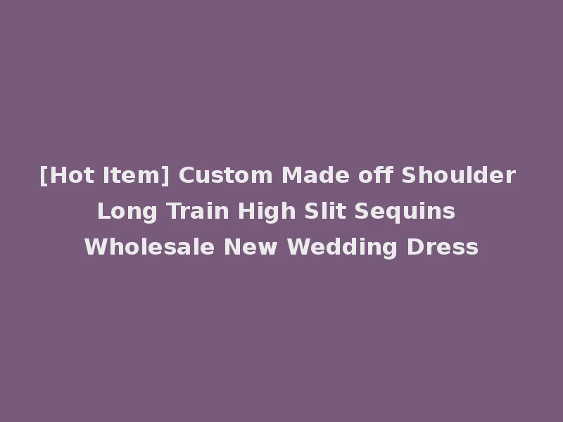 [Hot Item] Custom Made off Shoulder Long Train High Slit Sequins Wholesale New Wedding Dress