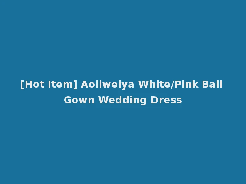 [Hot Item] Aoliweiya White/Pink Ball Gown Wedding Dress