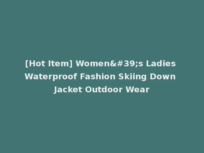 [Hot Item] Women's Ladies Waterproof Fashion Skiing Down Jacket Outdoor Wear