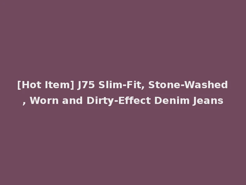 [Hot Item] J75 Slim-Fit, Stone-Washed, Worn and Dirty-Effect Denim Jeans