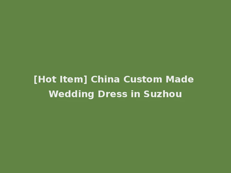 [Hot Item] China Custom Made Wedding Dress in Suzhou