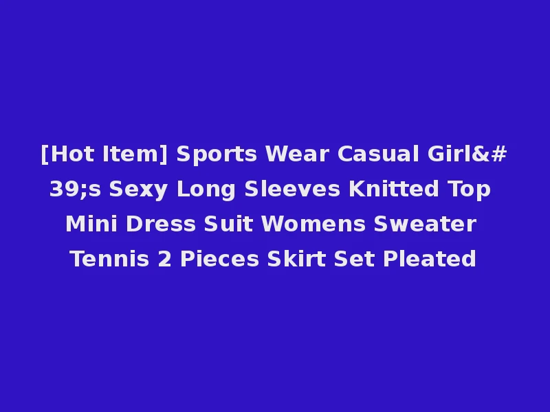 [Hot Item] Sports Wear Casual Girl's Sexy Long Sleeves Knitted Top Mini Dress Suit Womens Sweater Tennis 2 Pieces Skirt Set Pleated