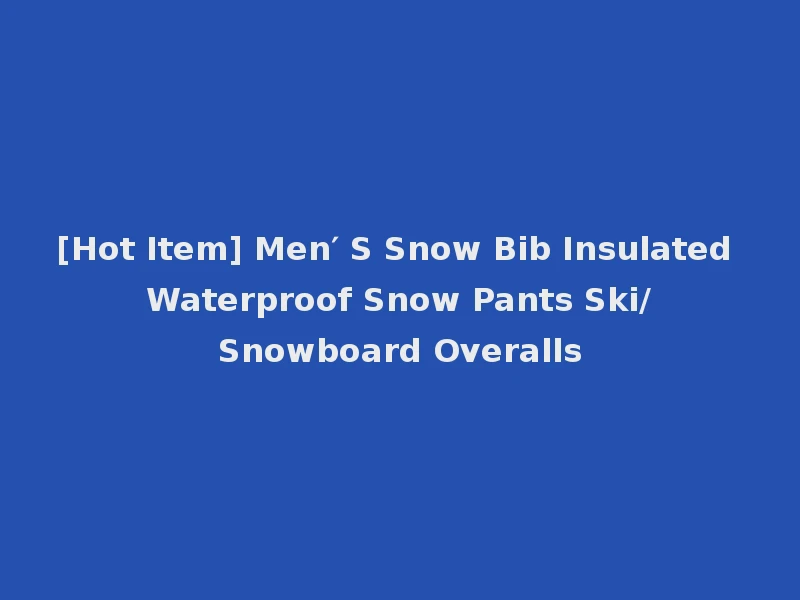 [Hot Item] Men′ S Snow Bib Insulated Waterproof Snow Pants Ski/Snowboard Overalls