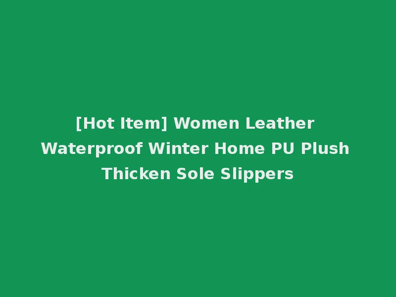 [Hot Item] Women Leather Waterproof Winter Home PU Plush Thicken Sole Slippers