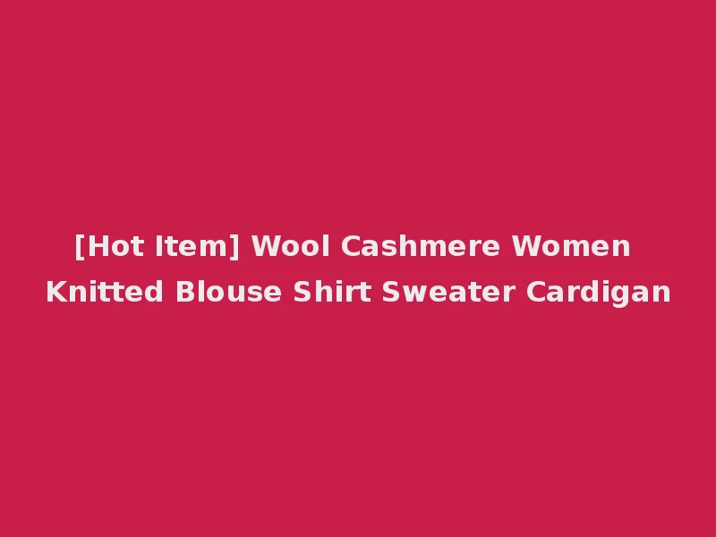 [Hot Item] Wool Cashmere Women Knitted Blouse Shirt Sweater Cardigan