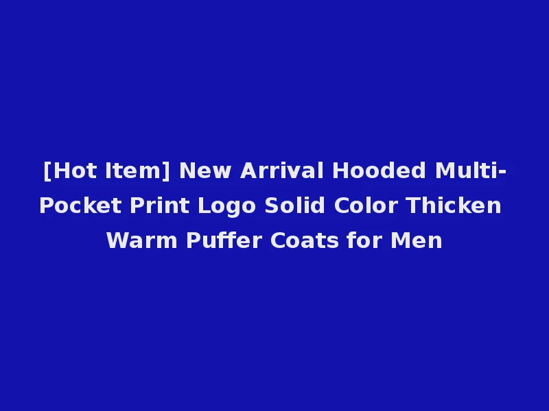 [Hot Item] New Arrival Hooded Multi-Pocket Print Logo Solid Color Thicken Warm Puffer Coats for Men