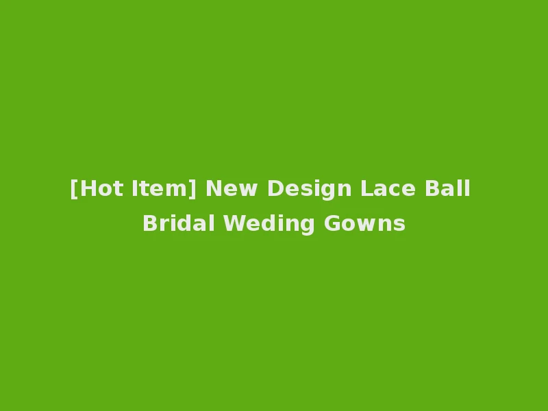 [Hot Item] New Design Lace Ball Bridal Weding Gowns