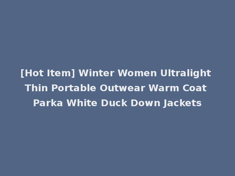 [Hot Item] Winter Women Ultralight Thin Portable Outwear Warm Coat Parka White Duck Down Jackets