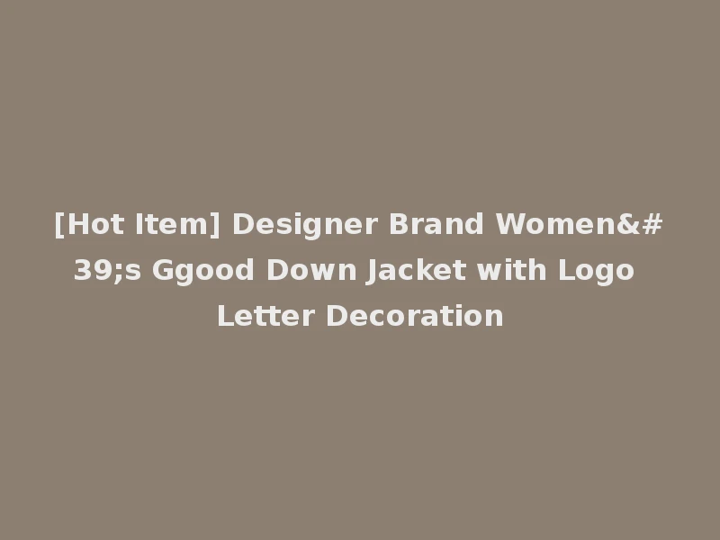 [Hot Item] Designer Brand Women's Ggood Down Jacket with Logo Letter Decoration