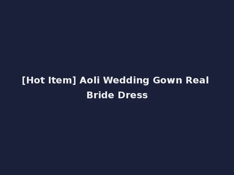 [Hot Item] Aoli Wedding Gown Real Bride Dress