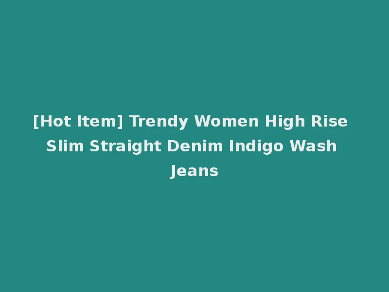 [Hot Item] Trendy Women High Rise Slim Straight Denim Indigo Wash Jeans