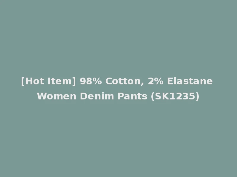 [Hot Item] 98% Cotton, 2% Elastane Women Denim Pants (SK1235)