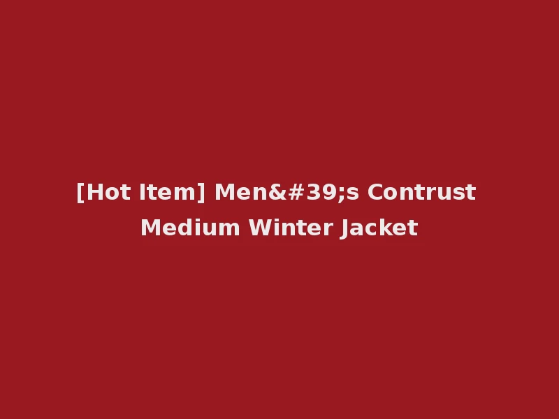[Hot Item] Men's Contrust Medium Winter Jacket