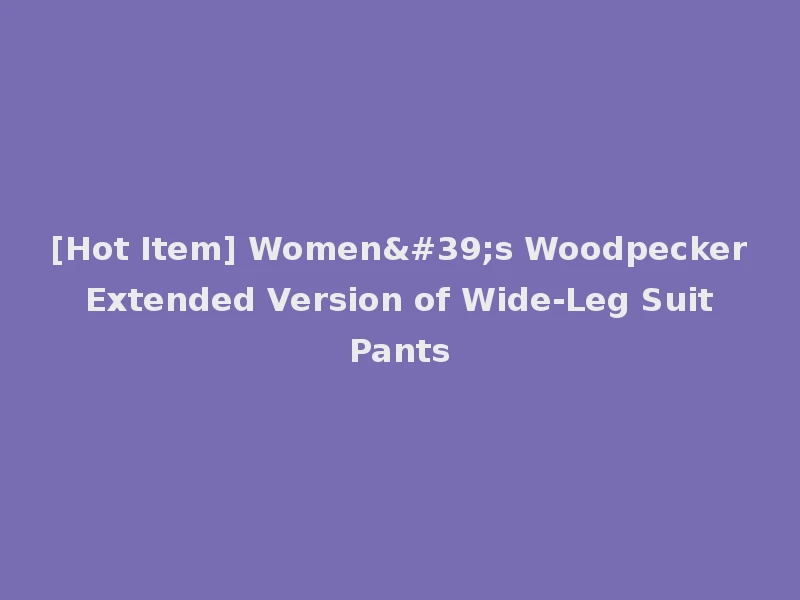 [Hot Item] Women's Woodpecker Extended Version of Wide-Leg Suit Pants
