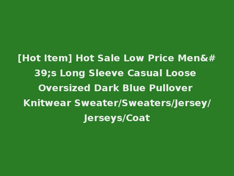 [Hot Item] Hot Sale Low Price Men's Long Sleeve Casual Loose Oversized Dark Blue Pullover Knitwear Sweater/Sweaters/Jersey/Jerseys/Coat
