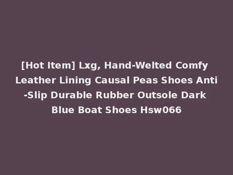 [Hot Item] Lxg, Hand-Welted Comfy Leather Lining Causal Peas Shoes Anti-Slip Durable Rubber Outsole Dark Blue Boat Shoes Hsw066