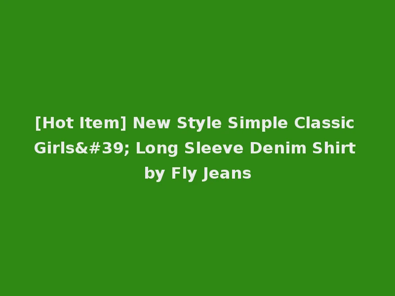 [Hot Item] New Style Simple Classic Girls' Long Sleeve Denim Shirt by Fly Jeans