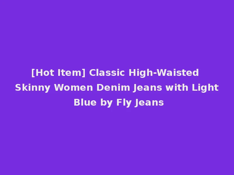 [Hot Item] Classic High-Waisted Skinny Women Denim Jeans with Light Blue by Fly Jeans