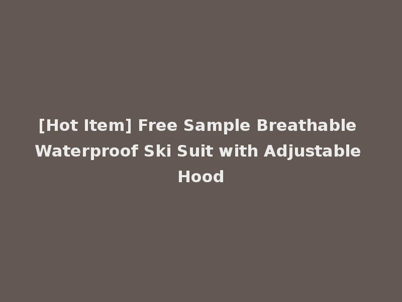 [Hot Item] Free Sample Breathable Waterproof Ski Suit with Adjustable Hood