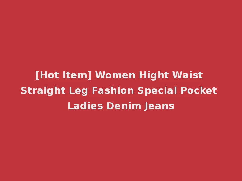 [Hot Item] Women Hight Waist Straight Leg Fashion Special Pocket Ladies Denim Jeans