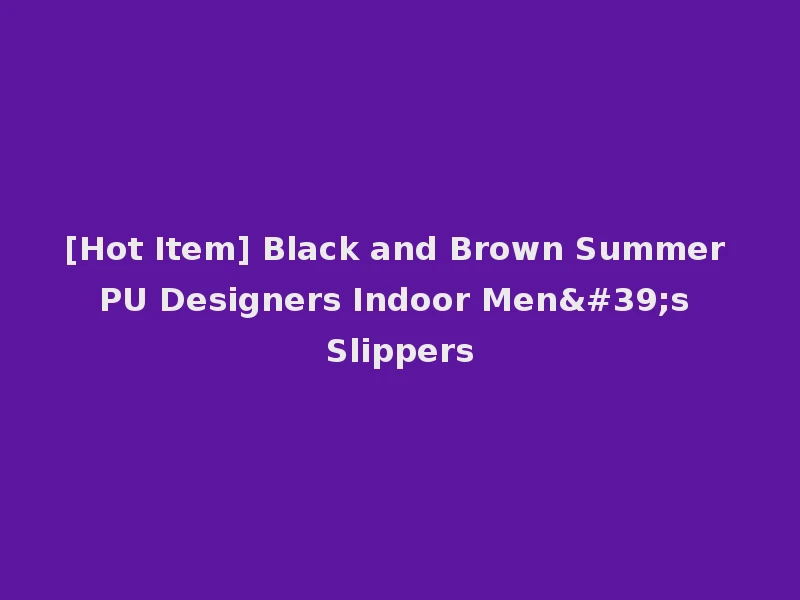 [Hot Item] Black and Brown Summer PU Designers Indoor Men's Slippers
