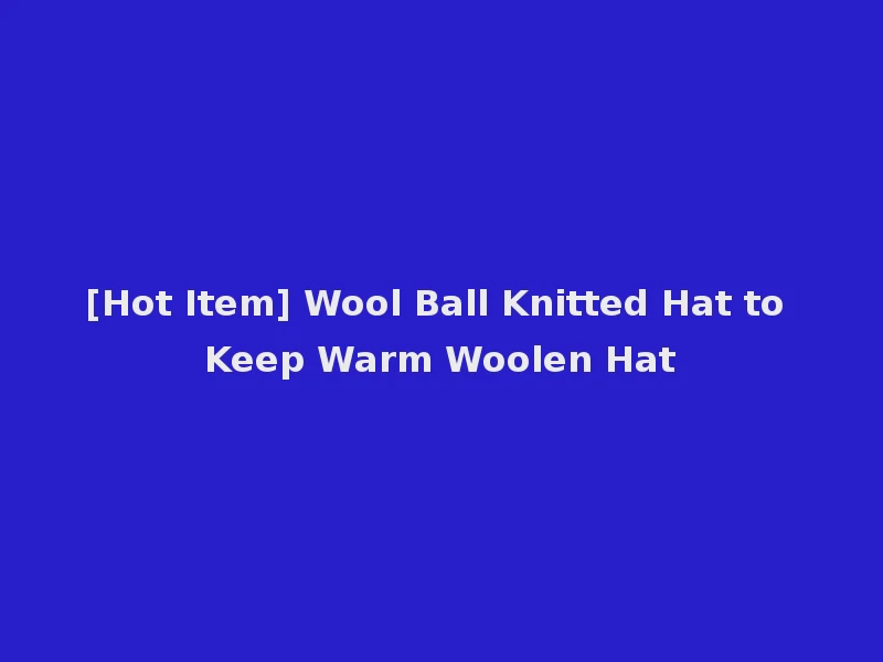 [Hot Item] Wool Ball Knitted Hat to Keep Warm Woolen Hat