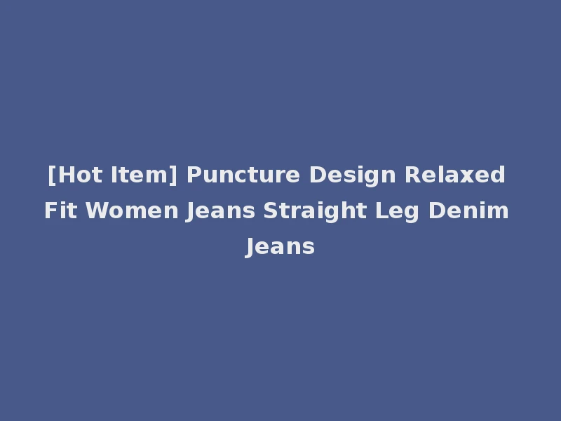 [Hot Item] Puncture Design Relaxed Fit Women Jeans Straight Leg Denim Jeans