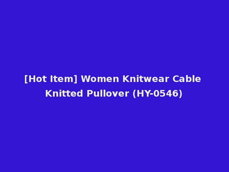[Hot Item] Women Knitwear Cable Knitted Pullover (HY-0546)