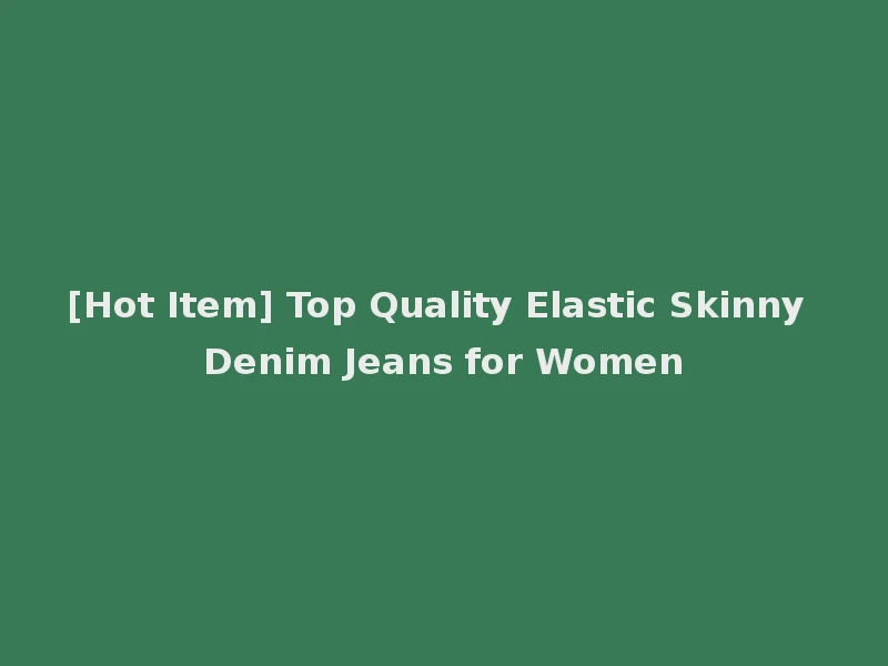 [Hot Item] Top Quality Elastic Skinny Denim Jeans for Women