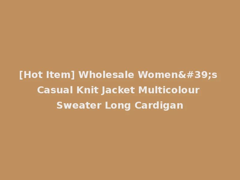 [Hot Item] Wholesale Women's Casual Knit Jacket Multicolour Sweater Long Cardigan