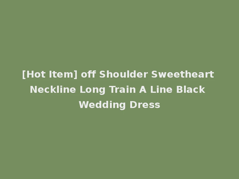 [Hot Item] off Shoulder Sweetheart Neckline Long Train A Line Black Wedding Dress