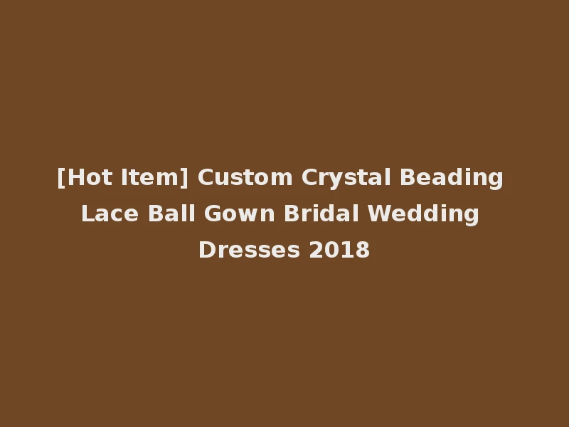 [Hot Item] Custom Crystal Beading Lace Ball Gown Bridal Wedding Dresses 2018