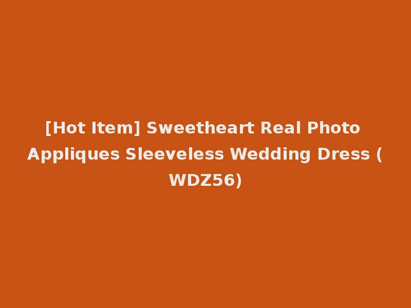 [Hot Item] Sweetheart Real Photo Appliques Sleeveless Wedding Dress (WDZ56)