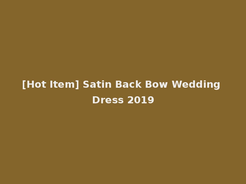 [Hot Item] Satin Back Bow Wedding Dress 2019