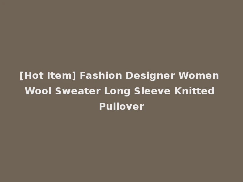 [Hot Item] Fashion Designer Women Wool Sweater Long Sleeve Knitted Pullover