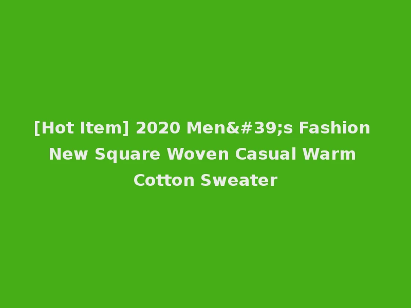 [Hot Item] 2020 Men's Fashion New Square Woven Casual Warm Cotton Sweater