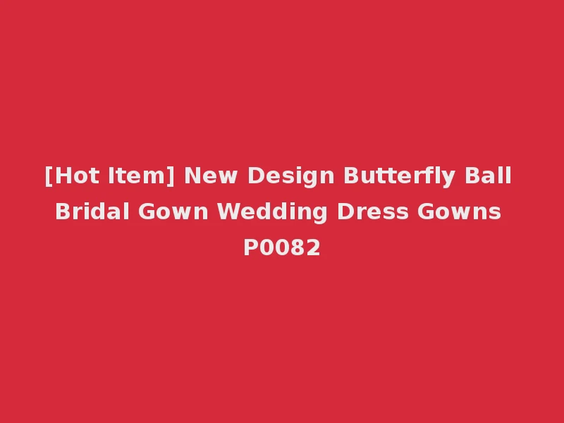 [Hot Item] New Design Butterfly Ball Bridal Gown Wedding Dress Gowns P0082