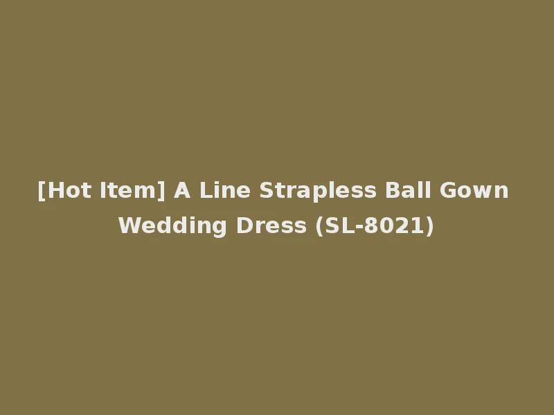 [Hot Item] A Line Strapless Ball Gown Wedding Dress (SL-8021)
