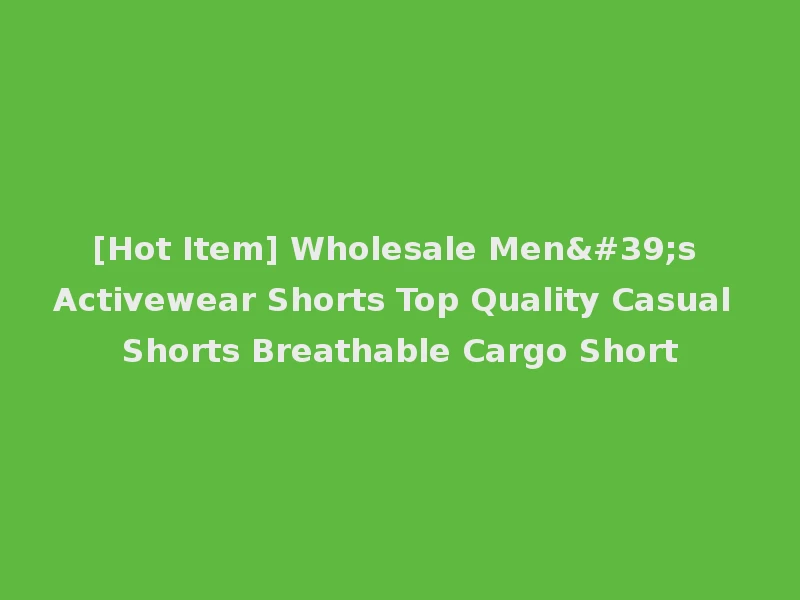 [Hot Item] Wholesale Men's Activewear Shorts Top Quality Casual Shorts Breathable Cargo Short