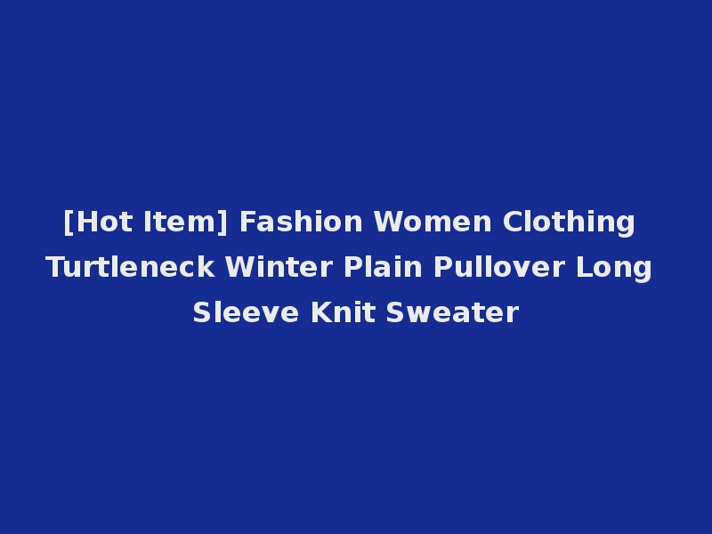 [Hot Item] Fashion Women Clothing Turtleneck Winter Plain Pullover Long Sleeve Knit Sweater